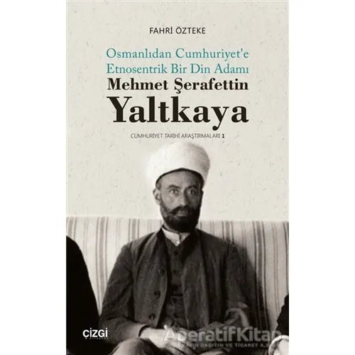 Mehmet Şerafettin Yaltkaya - Osmanlıdan Cumhuriyete Etnosentrik Bir Din Adamı
