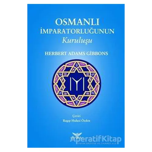 Osmanlı İmparatorluğunun Kuruluşu - Herbert Adams Gibbons - Altınordu Yayınları