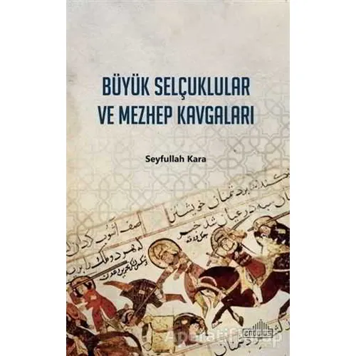 Büyük Selçuklular ve Mezhep Kavgaları - Seyfullah Kara - Endülüs Yayınları