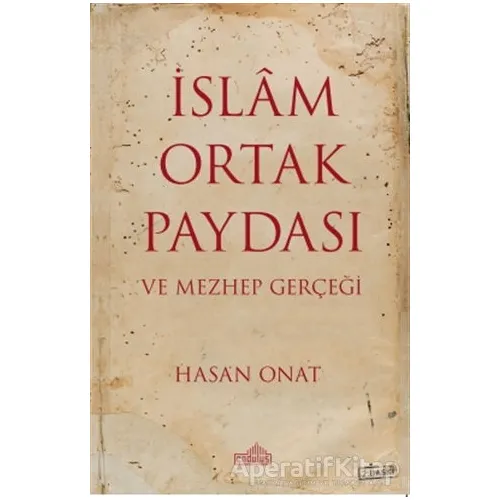 İslam Ortak Paydası ve Mezhep Gerçeği - Hasan Onat - Endülüs Yayınları