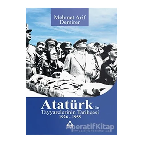 Atatürk’ün Tayyarelerinin Tarihçesi 1926-1955 - Mehmet Arif Demirer - Sonçağ Yayınları