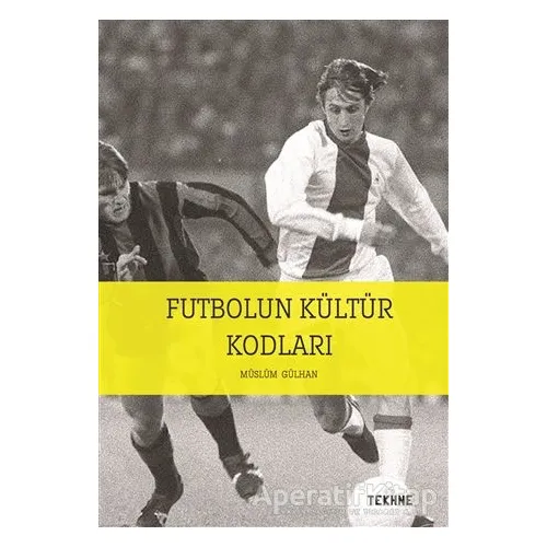 Futbolun Kültür Kodları - Müslüm Gülhan - Tekhne Yayınları