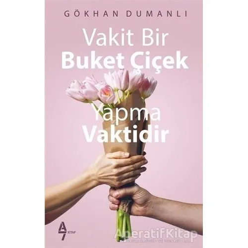 Vakit Bir Buket Çiçek Yapma Vaktidir - Gökhan Dumanlı - A7 Kitap