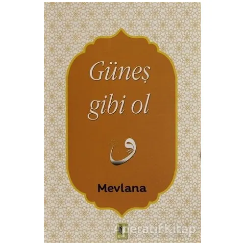 Güneş Gibi Ol - Mevlana Celaleddin Rumi - Ehil Yayınları