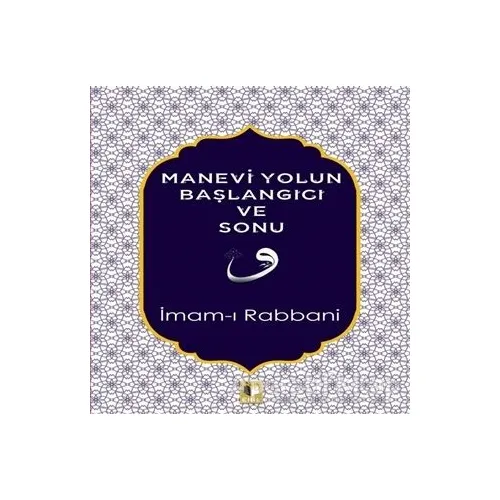 Manevi Yolun Başlangıcı ve Sonu - İmam-ı Rabbani - Ehil Yayınları