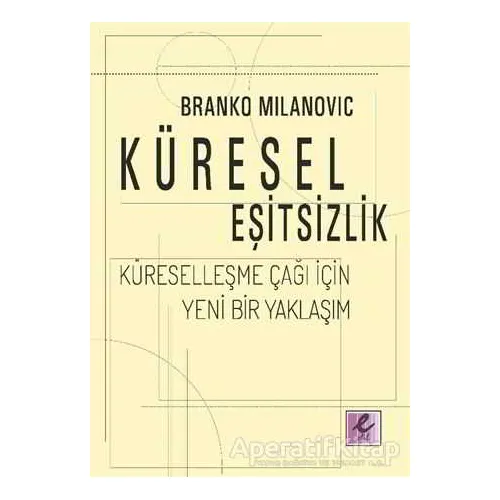 Küresel Eşitsizlik: Küreselleşme Çağı İçin Yeni Bir Yaklaşım - Branko Milanovic - Efil Yayınevi