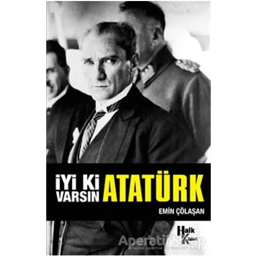 İyi ki Varsın Atatürk - Emin Çölaşan - Halk Kitabevi