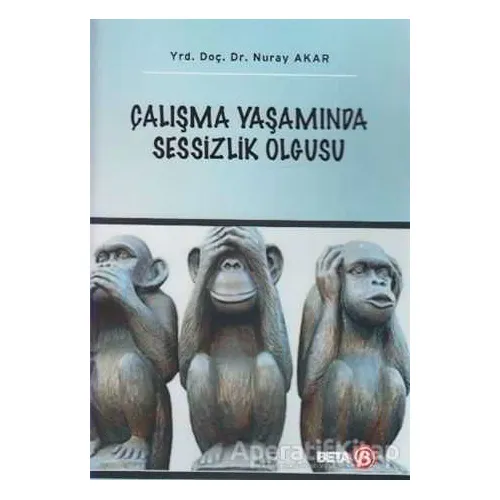 Çalışma Yaşamında Sessizlik Olgusu - Nuray Akar - Beta Yayınevi