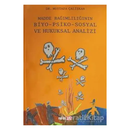 Madde Bağımlılığının Biyo-Psiko-Sosyal ve Hukuksal Analizi - Mustafa Çalışkan - Beta Yayınevi