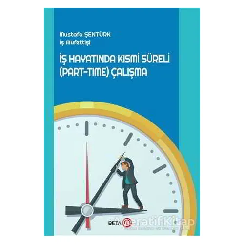 İş Hayatında Kısmi Süreli (Part-Time) Çalışma - Mustafa Şentürk - Beta Yayınevi