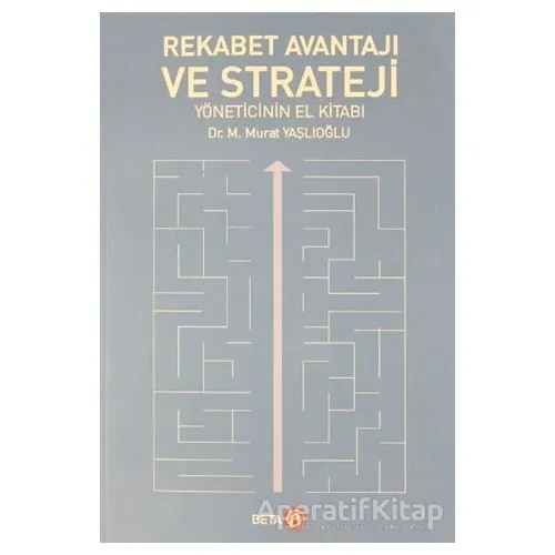 Rekabet Avantajı ve Strateji Yöneticinin El Kitabı - M. Murat Yaşlıoğlu - Beta Yayınevi