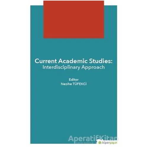 Current Academic Studies: Interdisciplinary Approach - Nezihe Tüfekçi - Hiperlink Yayınları