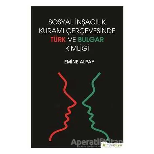Sosyal İnşacılık Kuramı Çerçevesinde Türk ve Bulgar Kimliği - Emine Alpay - Hiperlink Yayınları