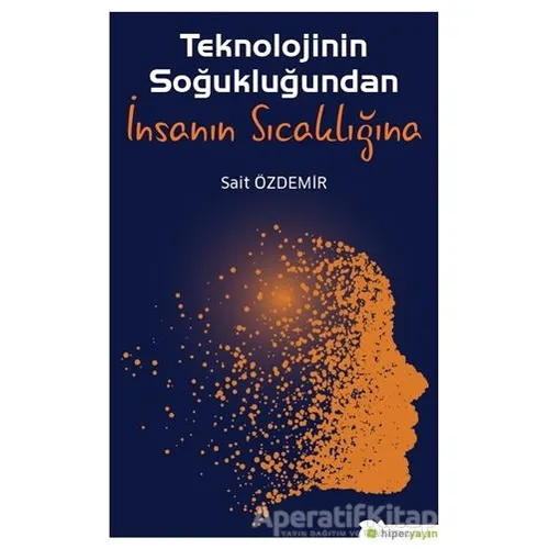 Teknolojinin Soğukluğundan İnsanın Sıcaklığına - Sait Özdemir - Hiperlink Yayınları