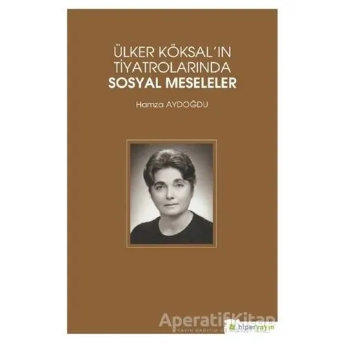 Ülker Köksalın Tiyatrolarında Sosyal Meseleler - Hamza Aydoğdu - Hiperlink Yayınları