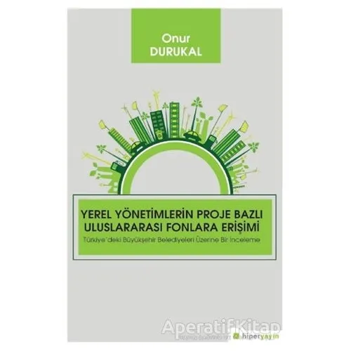 Yerel Yönetimlerin Proje Bazlı Uluslararası Fonlara Erişimi - Onur Durukal - Hiperlink Yayınları