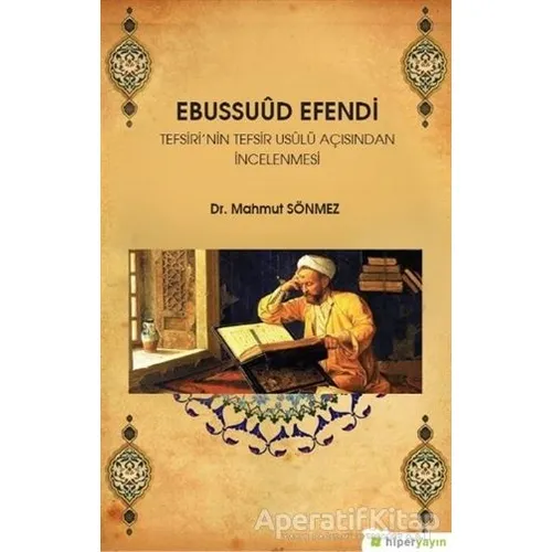 Ebussuud Efendi Tefsiri’nin Tefsir Usulü Açısından İncelenmesi - Mahmut Sönmez - Hiperlink Yayınları