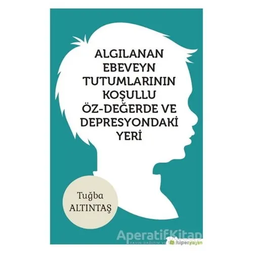 Algılanan Ebeveyn Tutumlarının Koşullu Öz - Değerde ve Depresyondaki Yeri