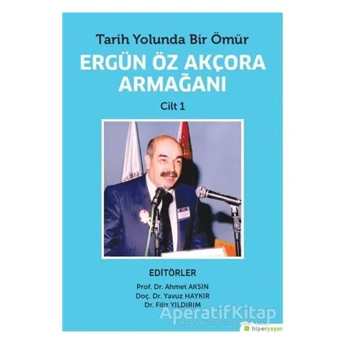 Tarih Yolunda Bir Ömür Ergün Öz Akçora Armağanı Cilt 1 - Yavuz Haykır - Hiperlink Yayınları