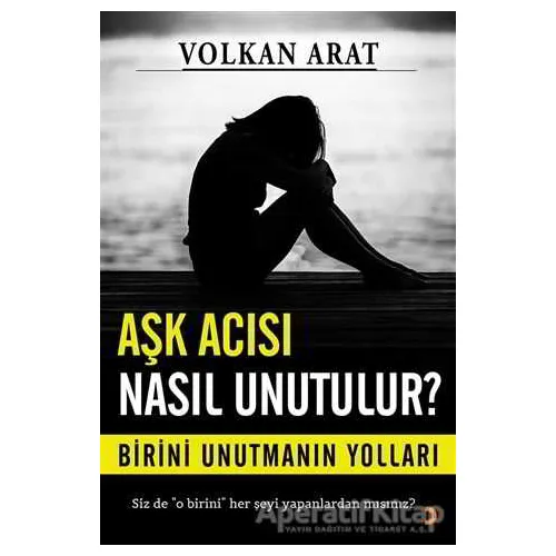 Aşk Acısı Nasıl Unutulur? - Volkan Arat - Cinius Yayınları