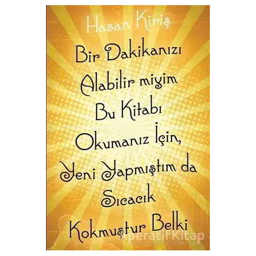 Bir Dakikanızı Alabilir miyim Bu Kitabı Okumanız İçin, Yeni Yapmıştım da Sıcacık Kokmuştur Belki