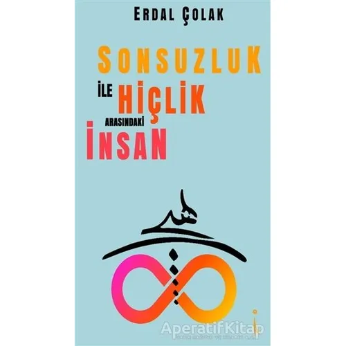 Sonsuzluk İle Hiçlik Arasındaki İnsan - Erdal Çolak - İkinci Adam Yayınları