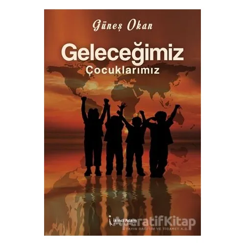 Geleceğimiz Çocuklarımız - Güneş Okan - İkinci Adam Yayınları