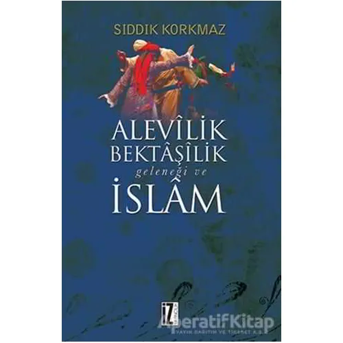 Alevilik Bektaşilik Geleneği ve İslam - Sıddık Korkmaz - İz Yayıncılık