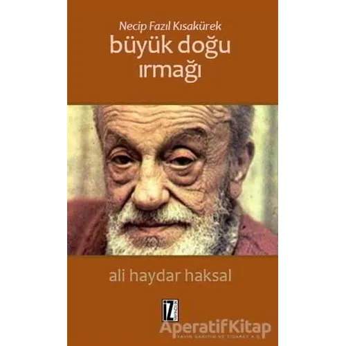 Necip Fazıl Kısakürek: Büyük Doğu Irmağı - Ali Haydar Haksal - İz Yayıncılık
