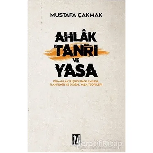 Ahlak Tanrı ve Yasa - Mustafa Çakmak - İz Yayıncılık