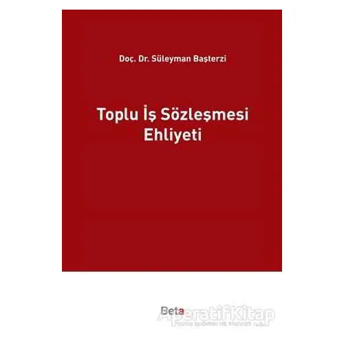 Toplu İş Sözleşmesi Ehliyeti - Süleyman Başterzi - Beta Yayınevi