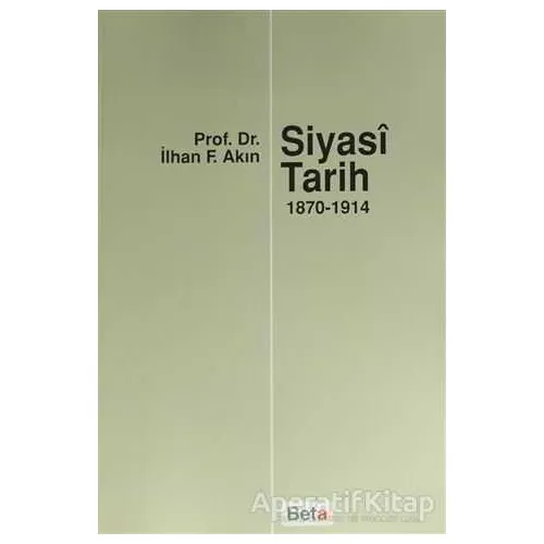 Siyasi Tarih (1870-1914) - İlhan F. Akın - Beta Yayınevi