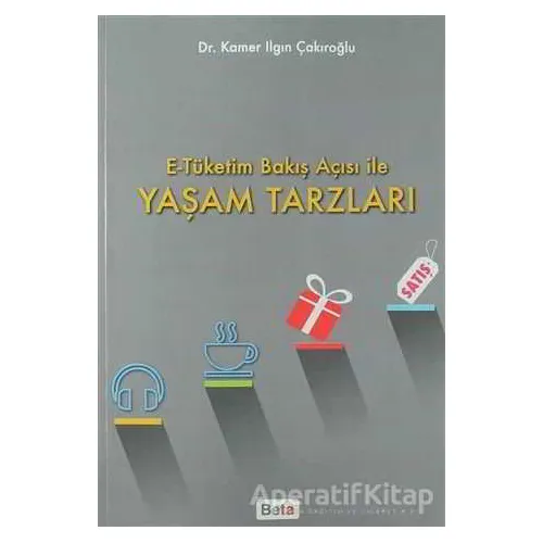 E-Tüketim Bakış Açısı İle Yaşam Tarzları - Kamer Ilgın Çakıroğlu - Beta Yayınevi