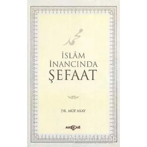 İslam İnancında Şefaat - Akif Akay - Akçağ Yayınları
