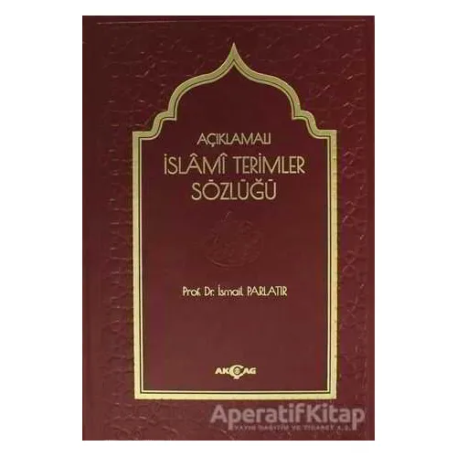 Açıklamalı İslami Terimler Sözlüğü - İsmail Parlatır - Akçağ Yayınları