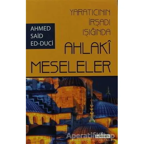 Yaratıcının İrşadı Işığında Ahlaki Meseleler - Ahmet Said Ed-Duci - Kardelen Yayınları