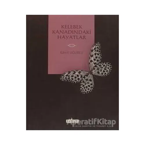 Kelebek Kanadındaki Hayatlar - Kamil Uğurlu - Kardelen Yayınları
