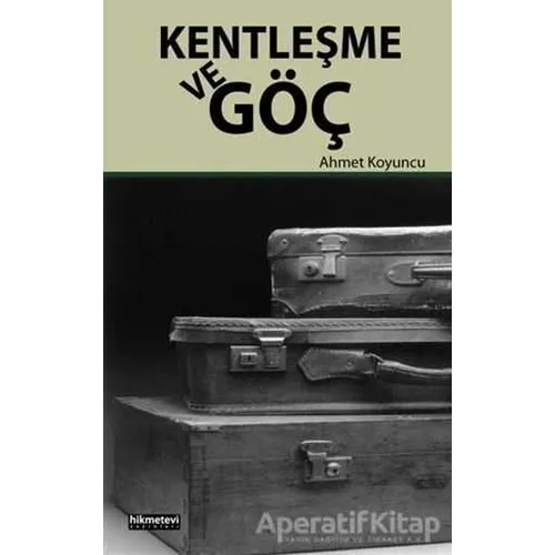 Kentleşme ve Göç - Ahmet Koyuncu - Hikmetevi Yayınları