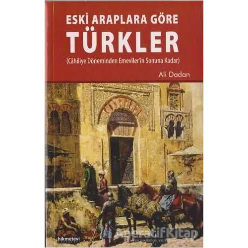 Eski Araplara Göre Türkler - Ali Dadan - Hikmetevi Yayınları