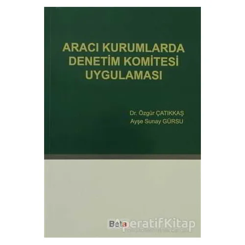Aracı Kurumlarda Denetim Komitesi Uygulaması - Özgür Çatıkkaş - Beta Yayınevi