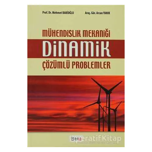 Mühendislik Mekaniği Dinamik Çözümlü Problemler - Gör. Arcan Yanık - Beta Yayınevi