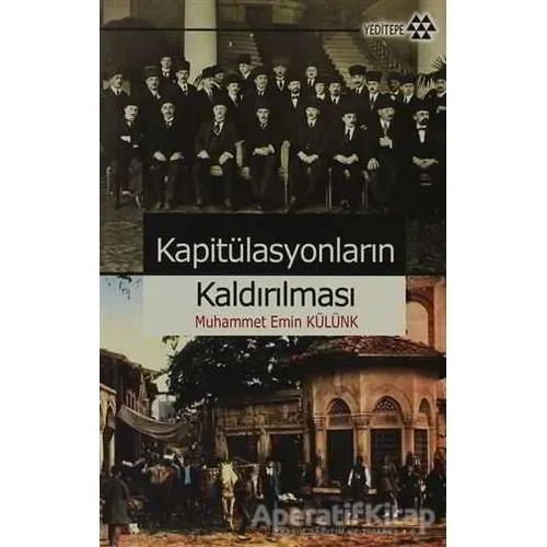 Kapitülasyonların Kaldırılması - Muhammet Emin Külünk - Yeditepe Yayınevi
