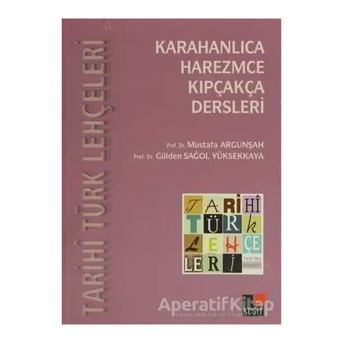 Tarihi Türk Lehçeleri; Karahanlıca, Harezmce, Kıpçakça Dersleri - Mustafa Argunşah - Kesit Yayınları