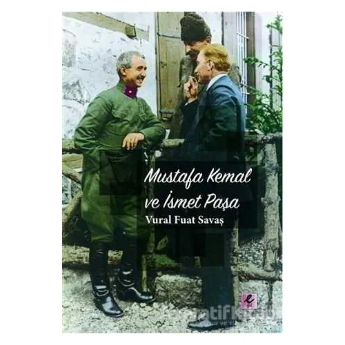 Mustafa Kemal ve İsmet Paşa - Vural Fuat Savaş - Efil Yayınevi