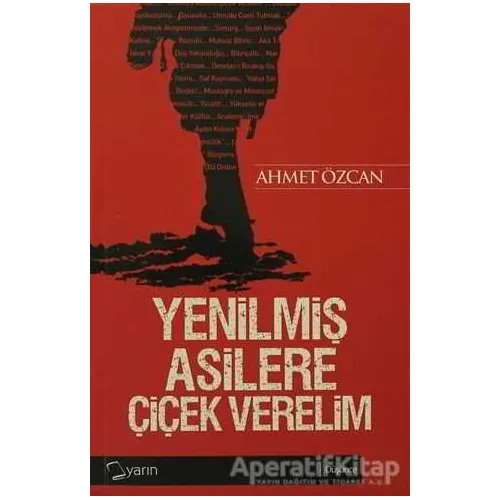 Yenilmiş Asilere Çiçek Verelim - Ahmet Özcan - Yarın Yayınları