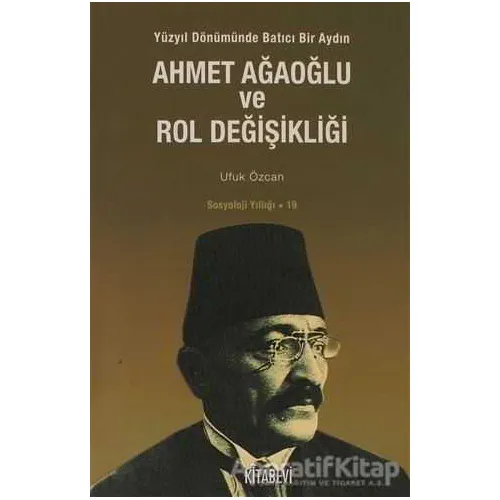 Ahmet Ağaoğlu ve Rol Değişikliği - Ufuk Özcan - Kitabevi Yayınları