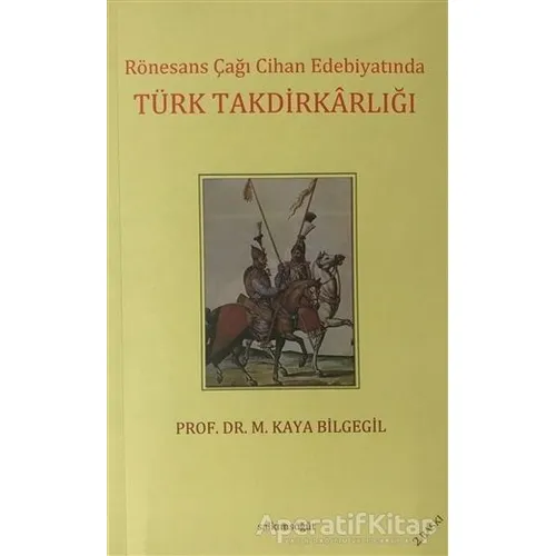 Rönesans Çağı Cihan Edebiyatında Türk Takdirkarlığı - M. Kaya Bilgegil - Salkımsöğüt Yayınları