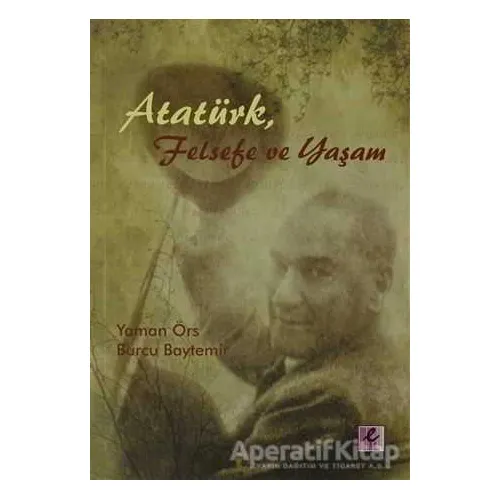 Atatürk, Felsefe ve Yaşam - Burcu Baytemir - Efil Yayınevi
