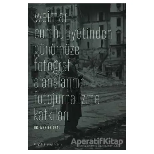 Weimar Cumhuriyetinden Günümüze Fotoğraf Ajanslarının Fotojurnalizme Katkıları