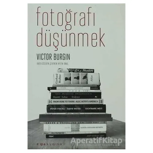 Fotoğrafı Düşünmek - Victor Burgin - Espas Kuram Sanat Yayınları
